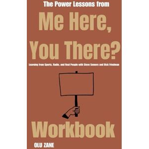 ZANE, OLU The Power Lessons from Me Here, You There? Workbook: Learning from Sports, Radio, and Real People with Steve Somers and Dick Friedman ZANE, OLU The Power Lessons from Me Here, You There? Workbook: Learning from Sports, Radio, and Real People with Steve Somers and Dick Friedman