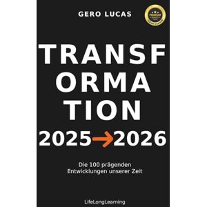 Lucas, Gero TRANSFORMATION 2025→2026: Die 100 prägenden Entwicklungen unserer Zeit Lucas, Gero TRANSFORMATION 2025→2026: Die 100 prägenden Entwicklungen unserer Zeit