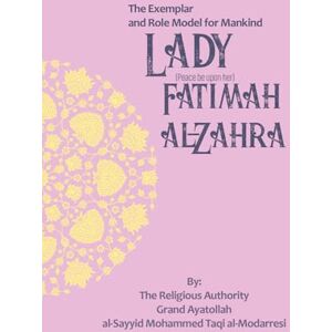 al-Modarresi, Grand Ayatollah al-Sayyid Mohammed Taqi The Exemplar and Role Model for Mankind: Lady Fatimah al-Zahra (The Lives of the Infallibles) al-Modarresi, Grand Ayatollah al-Sayyid Mohammed Taqi The Exemplar and Role Model for Mankind: Lady Fatimah al-Zahra (The Lives of the Infallibles)