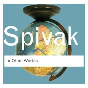 Spivak, Gayatri Chakravorty In other worlds: Essays In Cultural Politics: Volume 45 (Routledge Classics) Spivak, Gayatri Chakravorty In other worlds: Essays In Cultural Politics: Volume 45 (Routledge Classics)