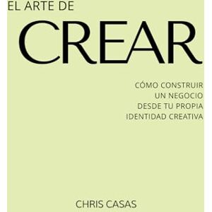 Casas, Chris El Arte de Crear: Como construir un negocio desde tu propia identidad creativa Casas, Chris El Arte de Crear: Como construir un negocio desde tu propia identidad creativa