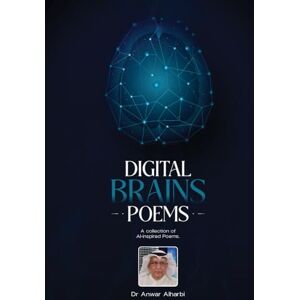 Alharbi, Dr. Anwar Digital Brains Poems: A collection of AI-inspired Poems Alharbi, Dr. Anwar Digital Brains Poems: A collection of AI-inspired Poems