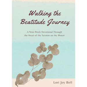 Bell, Lori Joy Walking the Beatitude Journey Bell, Lori Joy Walking the Beatitude Journey