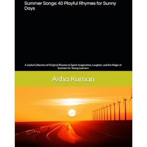 Kumari, Asha Summer Songs: 40 Playful Rhymes for Sunny Days: A Joyful Collection of Original Rhymes to Spark Imagination, Laughter, and the Magic of Summer for ... Through Morals, Math, Science, and Nature) Kumari, Asha Summer Songs: 40 Playful Rhymes for Sunny Days: A Joyful Collection of Original Rhymes to Spark Imagination, Laughter, and the Magic of Summer for ... Through Morals, Math, Science, and Nature)