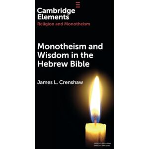 Crenshaw Monotheism and Wisdom in the Hebrew Bible: An Uneasy Pair? (Elements in Religion and Monotheism) Crenshaw Monotheism and Wisdom in the Hebrew Bible: An Uneasy Pair? (Elements in Religion and Monotheism)