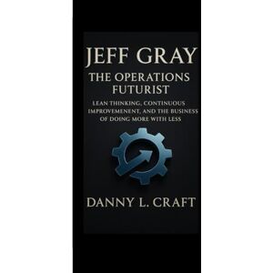 Craft JEFF GRAY: Operations Futurist Lean Thinking, Continuous Improvement, and the Business of Doing More With Less Craft JEFF GRAY: Operations Futurist Lean Thinking, Continuous Improvement, and the Business of Doing More With Less
