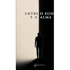de Sá, Bruno Entre o Ego e a Alma: O dia que me sentei para conversar com o meu ego. de Sá, Bruno Entre o Ego e a Alma: O dia que me sentei para conversar com o meu ego.