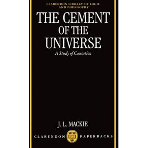 Mackie, J. L. The Cement of the Universe: A Study of Causation (Clarendon Library of Logic and Philosophy) Mackie, J. L. The Cement of the Universe: A Study of Causation (Clarendon Library of Logic and Philosophy)
