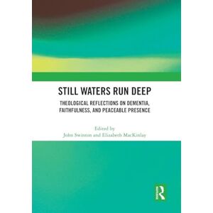 Still Waters Run Deep: Theological Reflections on Dementia, Faithfulness, and Peaceable Presence Still Waters Run Deep: Theological Reflections on Dementia, Faithfulness, and Peaceable Presence