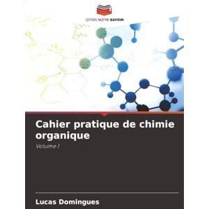 Domingues, Lucas Cahier pratique de chimie organique: Volume 1 Domingues, Lucas Cahier pratique de chimie organique: Volume 1