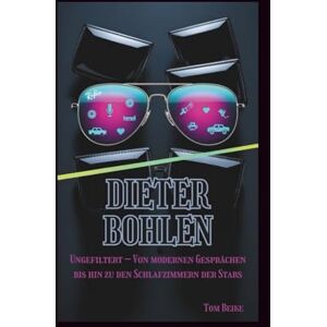 Tom Beike DIETER BOHLEN: Ungefiltert – Von modernen Gesprächen bis hin zu den Schlafzimmern der Stars Tom Beike DIETER BOHLEN: Ungefiltert – Von modernen Gesprächen bis hin zu den Schlafzimmern der Stars