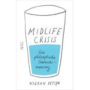Setiya, Kieran Midlife-Crisis: Eine philosophische Gebrauchsanweisung Setiya, Kieran Midlife-Crisis: Eine philosophische Gebrauchsanweisung