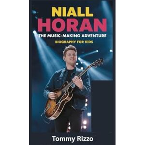 Rizzo, Tommy NIALL HORAN: The Music-Making Adventure- Biography for kids Rizzo, Tommy NIALL HORAN: The Music-Making Adventure- Biography for kids