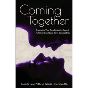 Harel PhD, Danielle Coming Together: Embracing Your Core Desires for Sexual Fulfillment and Long-Term Compatibility Harel PhD, Danielle Coming Together: Embracing Your Core Desires for Sexual Fulfillment and Long-Term Compatibility