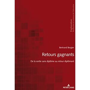 P.I.E-Peter Lang S.A., Éditions Scientifiques Internationales Retours gagnants: De la sortie sans diplôme au retour diplômant (French Edition) P.I.E-Peter Lang S.A., Éditions Scientifiques Internationales Retours gagnants: De la sortie sans diplôme au retour diplômant (French Edition)