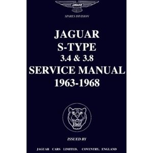 Jaguar Land Rover Limited Jaguar S-Type 3.4 & 3.8 Service Manual 1963-1968: Publication No. J34 (Official Workshop Manuals) Jaguar Land Rover Limited Jaguar S-Type 3.4 & 3.8 Service Manual 1963-1968: Publication No. J34 (Official Workshop Manuals)