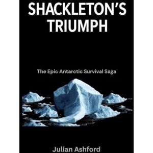 Ashford, Julian Shackleton’s Triumph: The Epic Antarctic Survival Saga (Ashford book collection) Ashford, Julian Shackleton’s Triumph: The Epic Antarctic Survival Saga (Ashford book collection)