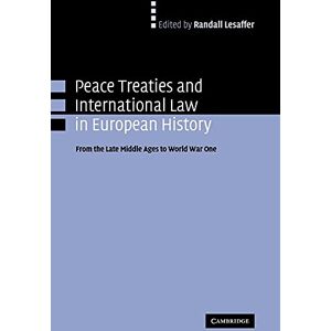 Lesaffer, Randall Peace Treaties and International Law in European History: From the Late Middle Ages to World War One Lesaffer, Randall Peace Treaties and International Law in European History: From the Late Middle Ages to World War One