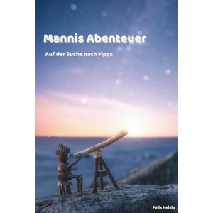 Heisig, Felix Mannis Abenteuer Auf der Suche nach Fipps: Eine liebevoll illustrierte Vorlesegeschichte über Freundschaft, Mut und Natur – ein warmherziges ... ab 4 Jahren. Wunderschönes Weihnachtsgeschenk Heisig, Felix Mannis Abenteuer Auf der Suche nach Fipps: Eine liebevoll illustrierte Vorlesegeschichte über Freundschaft, Mut und Natur – ein warmherziges ... ab 4 Jahren. Wunderschönes Weihnachtsgeschenk