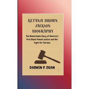 DEAN, DARWIN P. KETANJI BROWN JACKSON BIOGRAPHY: The Remarkable Story of America’s First Black Female Justice and Her Fight for Fairness DEAN, DARWIN P. KETANJI BROWN JACKSON BIOGRAPHY: The Remarkable Story of America’s First Black Female Justice and Her Fight for Fairness