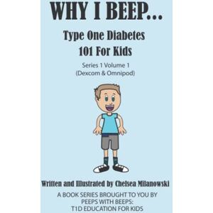 Milanowski, Chelsea WHY I BEEP...: Type One Diabetes 101 for kids. series 1 Volume 1 (Dexcom & Omnipod) Milanowski, Chelsea WHY I BEEP...: Type One Diabetes 101 for kids. series 1 Volume 1 (Dexcom & Omnipod)
