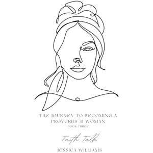 Williams, Jessica The Journey To Becoming A Proverbs 31 Woman (Book Three): "Faith Talk Williams, Jessica The Journey To Becoming A Proverbs 31 Woman (Book Three): "Faith Talk