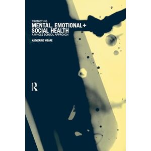 Weare, Katherine Promoting Mental, Emotional and Social Health: A Whole School Approach Weare, Katherine Promoting Mental, Emotional and Social Health: A Whole School Approach
