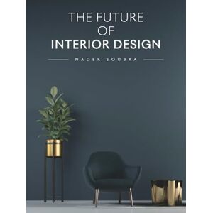 Soubra, Nader The Future of Interior Design (The Future of Design) Soubra, Nader The Future of Interior Design (The Future of Design)