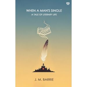 Barrie, James Matthew When A Man's SingleA Tale Of Literary Life (Edition1) Barrie, James Matthew When A Man's SingleA Tale Of Literary Life (Edition1)