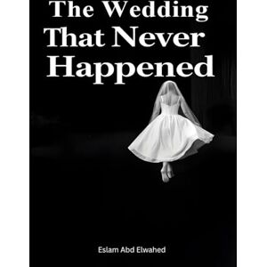 Abd Elwahed, Eslam The Wedding That Never Happened: 100 True Stories of Broken Hearts (Love and Relationships) Abd Elwahed, Eslam The Wedding That Never Happened: 100 True Stories of Broken Hearts (Love and Relationships)