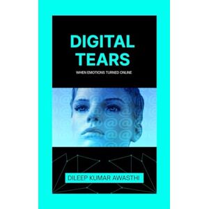 Awasthi, Dileep kumar Digital tear: when emotions turned online: Are we becoming emotionless,how the digital world is killing human sensitivity Awasthi, Dileep kumar Digital tear: when emotions turned online: Are we becoming emotionless,how the digital world is killing human sensitivity