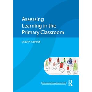 Johnson, Sandra Assessing Learning in the Primary Classroom (Understanding Primary Education Series) Johnson, Sandra Assessing Learning in the Primary Classroom (Understanding Primary Education Series)