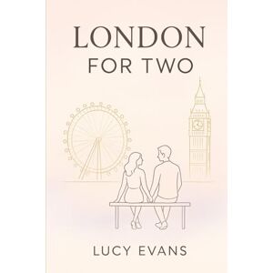 Evans, Lucy London for TWO: The Ultimate London Travel Guide for Couples and Travel Duos Featuring Romantic Escapes, Scenic Routes, and Hidden Treasures Made for Two Evans, Lucy London for TWO: The Ultimate London Travel Guide for Couples and Travel Duos Featuring Romantic Escapes, Scenic Routes, and Hidden Treasures Made for Two