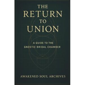 Archives, Awakened Soul The Return to Union: A Guide to the Gnostic Bridal Chamber Archives, Awakened Soul The Return to Union: A Guide to the Gnostic Bridal Chamber