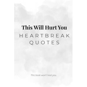 An, Lumi This Will Hurt You: Heartbreak Quotes: 200 Sad Love Lines For Your Broken Heart Raw & Minimalist Aesthetic (This Will Hurt: Heartbreak Quotes) An, Lumi This Will Hurt You: Heartbreak Quotes: 200 Sad Love Lines For Your Broken Heart Raw & Minimalist Aesthetic (This Will Hurt: Heartbreak Quotes)