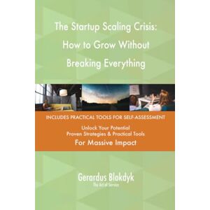 Gerardus Blokdyk - The Art of Service The Startup Scaling Crisis: How to Grow Without Breaking Everything Gerardus Blokdyk - The Art of Service The Startup Scaling Crisis: How to Grow Without Breaking Everything