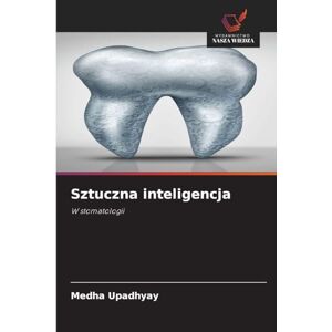 Upadhyay, Medha Sztuczna inteligencja: W stomatologii Upadhyay, Medha Sztuczna inteligencja: W stomatologii