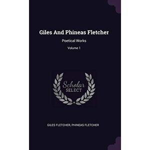 Fletcher, Giles Giles And Phineas Fletcher: Poetical Works; Volume 1 Fletcher, Giles Giles And Phineas Fletcher: Poetical Works; Volume 1