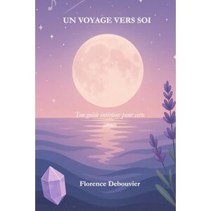 Debouvier, Florence UN VOYAGE VERS SOI: Ton guide intérieur pour cette année Debouvier, Florence UN VOYAGE VERS SOI: Ton guide intérieur pour cette année