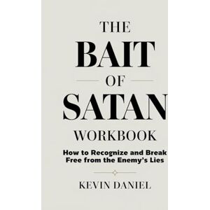 Daniel, Kevin The Bait Of Satan Workbook: How to Recognize and Break Free From the Enemy's Lies Daniel, Kevin The Bait Of Satan Workbook: How to Recognize and Break Free From the Enemy's Lies