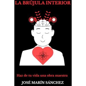 Marín Sánchez, José La Brújula interior: Haz de tu vida una obra maestra Marín Sánchez, José La Brújula interior: Haz de tu vida una obra maestra