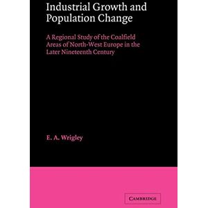 Wrigley, E. A. Industrial Growth and Population Change: A Regional Study of the Coalfield Areas of North-west Europe in the Later Nineteenth Century (Cambridge Studies in Economic History) Wrigley, E. A. Industrial Growth and Population Change: A Regional Study of the Coalfield Areas of North-west Europe in the Later Nineteenth Century (Cambridge Studies in Economic History)