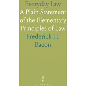 Frederick H., Bacon Everyday Law: A Plain Statement of the Elementary Principles of Law Frederick H., Bacon Everyday Law: A Plain Statement of the Elementary Principles of Law