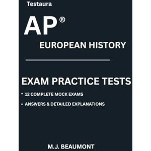 Beaumont, M.J. Testaura AP ® European history exam practice tests: Over 2000 practice questions with answers and detailed explanations. Beaumont, M.J. Testaura AP ® European history exam practice tests: Over 2000 practice questions with answers and detailed explanations.