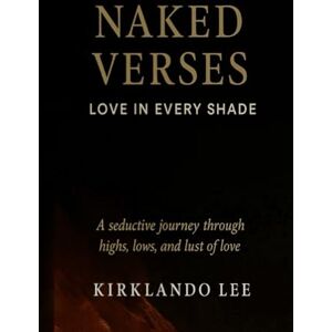Lee Naked Verses: Love in Every Shade: A seductive journey through the highs, lows and lust of love Lee Naked Verses: Love in Every Shade: A seductive journey through the highs, lows and lust of love