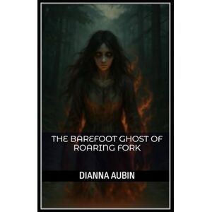 Aubin, Dianna The Barefoot Ghost of Roaring Fork (The Hauntings of the Smoky Mountains) Aubin, Dianna The Barefoot Ghost of Roaring Fork (The Hauntings of the Smoky Mountains)