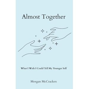 McCracken, Morgan Ann Almost Together: What I Wish I Could Tell My Younger Self McCracken, Morgan Ann Almost Together: What I Wish I Could Tell My Younger Self