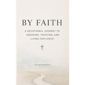 Taylor By Faith: A Devotional Journey to Knowing, Trusting, and Living for Christ Taylor By Faith: A Devotional Journey to Knowing, Trusting, and Living for Christ