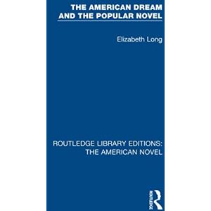 Long, Elizabeth The American Dream and the Popular Novel (Routledge Library Editions: The American Novel) Long, Elizabeth The American Dream and the Popular Novel (Routledge Library Editions: The American Novel)
