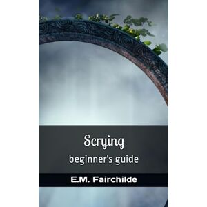 Fairchilde, E.M. Scrying: beginner's guide Fairchilde, E.M. Scrying: beginner's guide